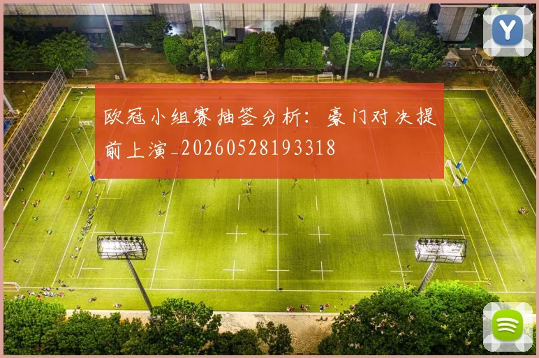 欧冠小组赛抽签分析：豪门对决提前上演_20260528193318