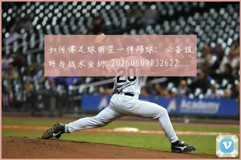 如何像足球明星一样踢球：必备技巧与战术分析_20260609132622