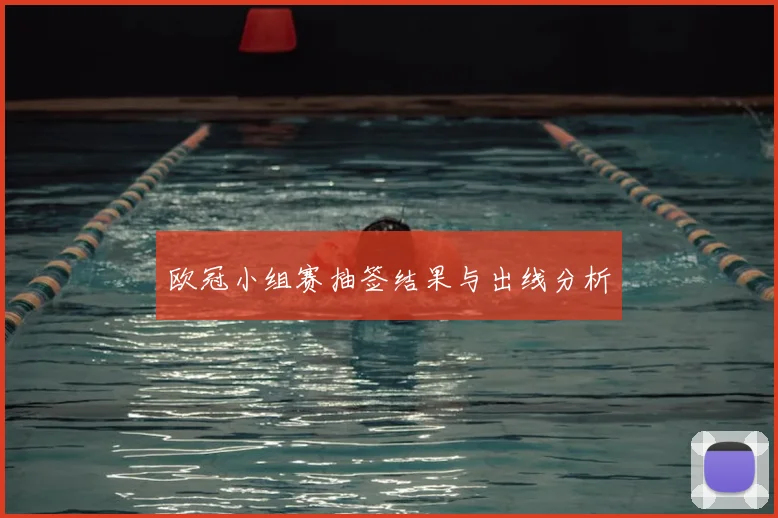 欧冠小组赛抽签结果与出线分析